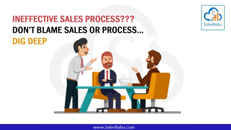 Ineffective Sales Process??? Don’t Blame Sales or Process…Dig Deep : SalesBabu.com