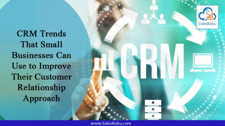 CRM Trends That Small Businesses Can Use to Improve Their Customer Relationship Approach : SalesBabu.com