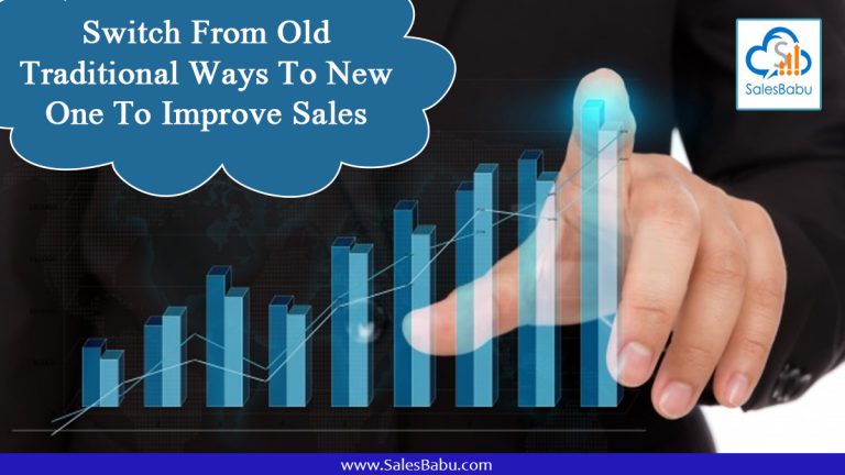 Switch From Old Traditional Ways To New One To Improve Sales : SalesBabu.com