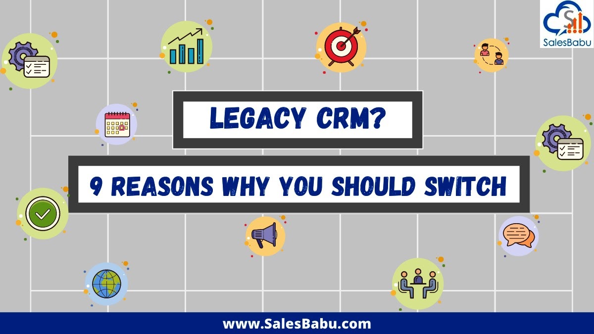 Using a Legacy CRM? Here are 9 Reasons Why You Should Switch