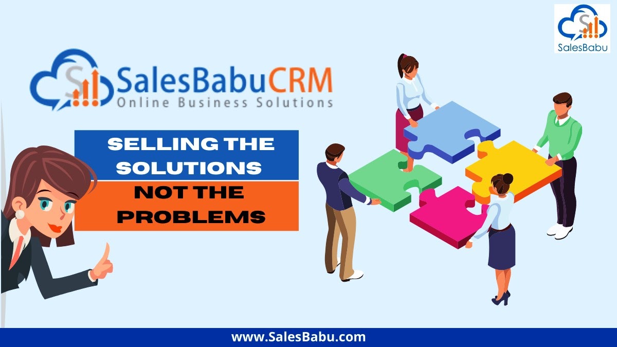Sell Solutions, Not Problems – SalesBabu Tips
