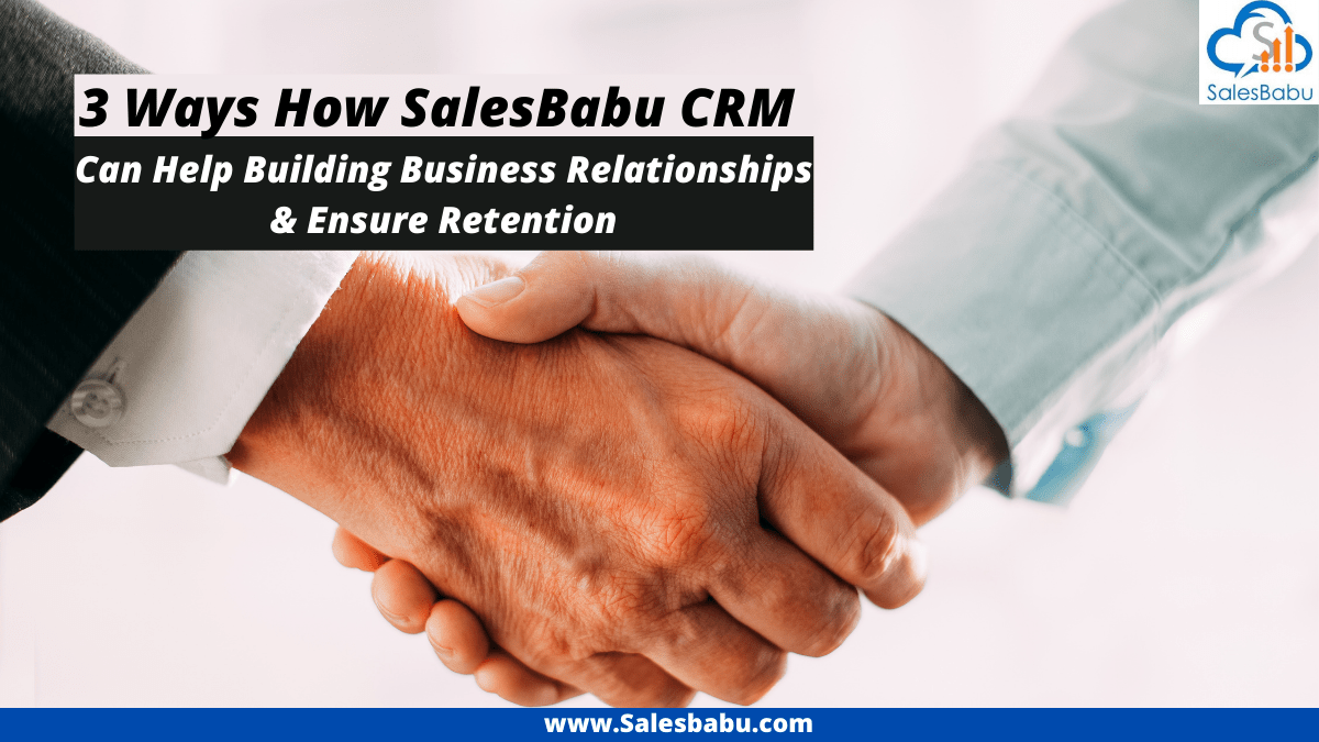 Ways How SalesBabu CRM Can Help Building Business Relationships and Ensure Retention
