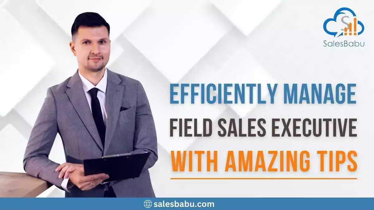 Efficiently Manage Field Sales Executive With Amazing Tips