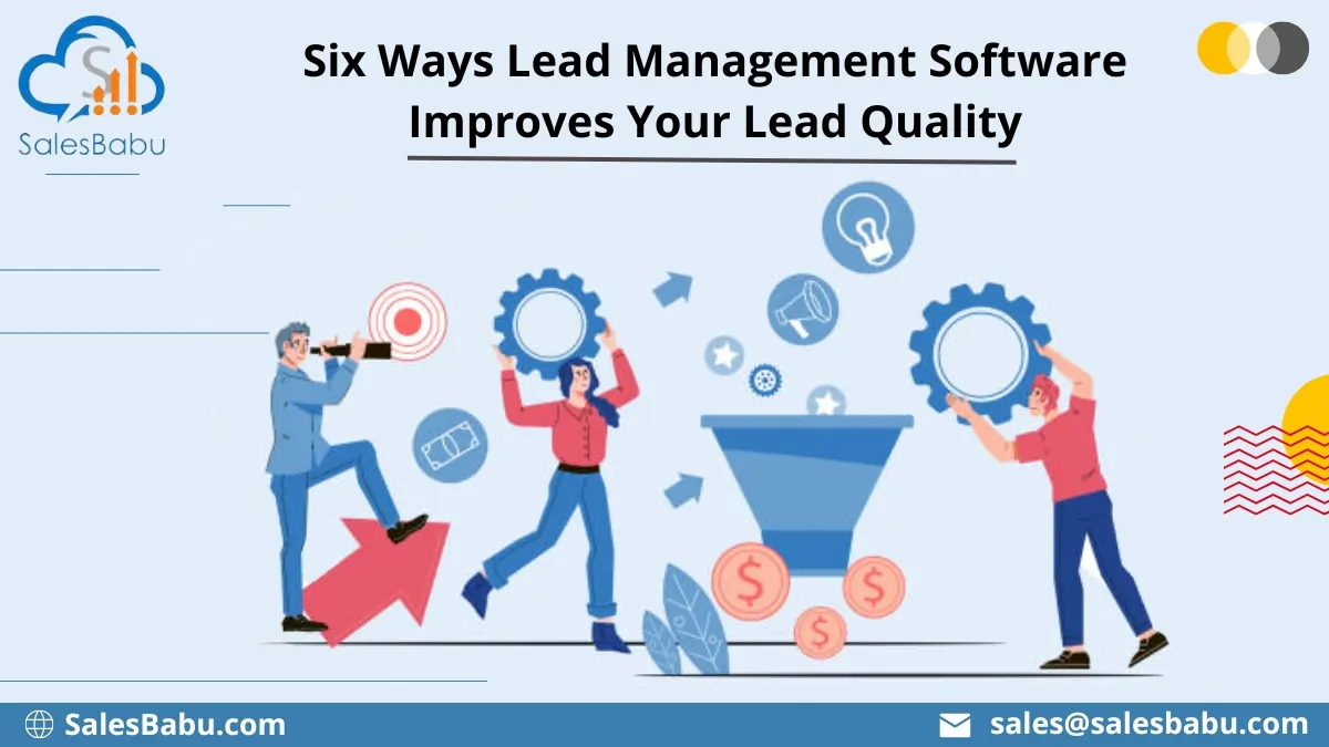 Six Ways Lead Management Software Improves Your Lead Quality