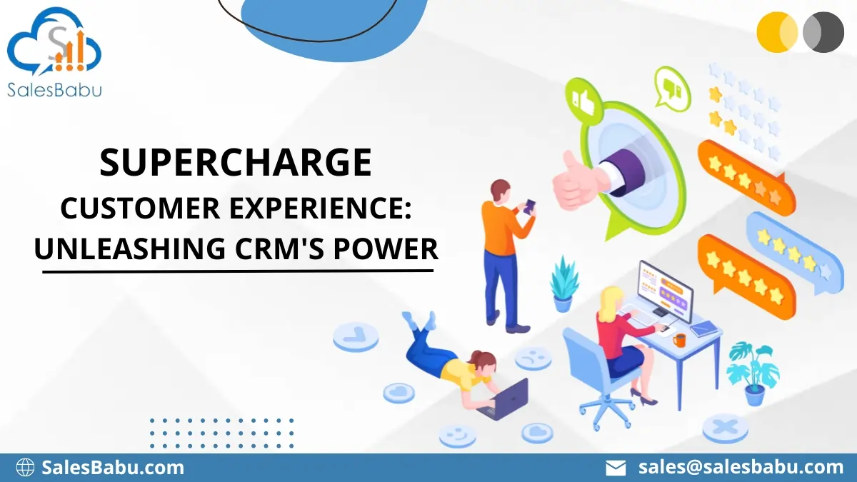 Supercharge Customer Experience_ Unleashing CRM's Power