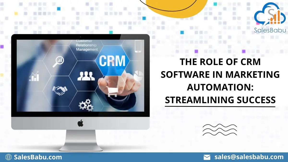 The Role of CRM Software in Marketing Automation_ Streamlining Success