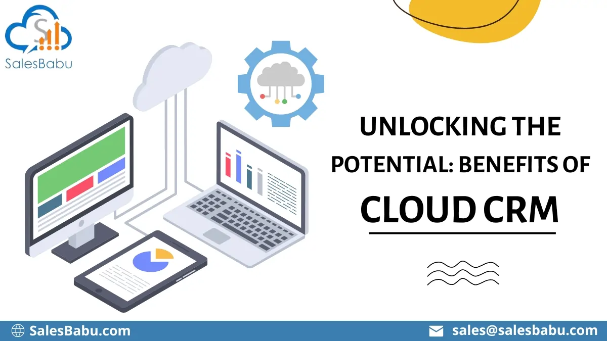 Unlocking the Potential : Benefits of Cloud CRM