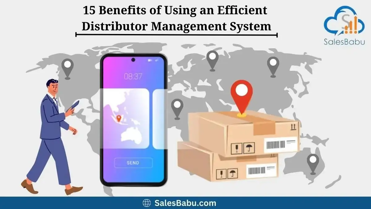 15 Benefits of Using an Efficient Distributor Management System