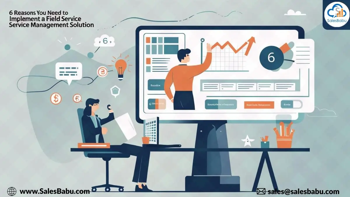 6 REASONS YOU NEED TO IMPLEMENT A FIELD SERVICE MANAGEMENT (FSM) SOLUTION