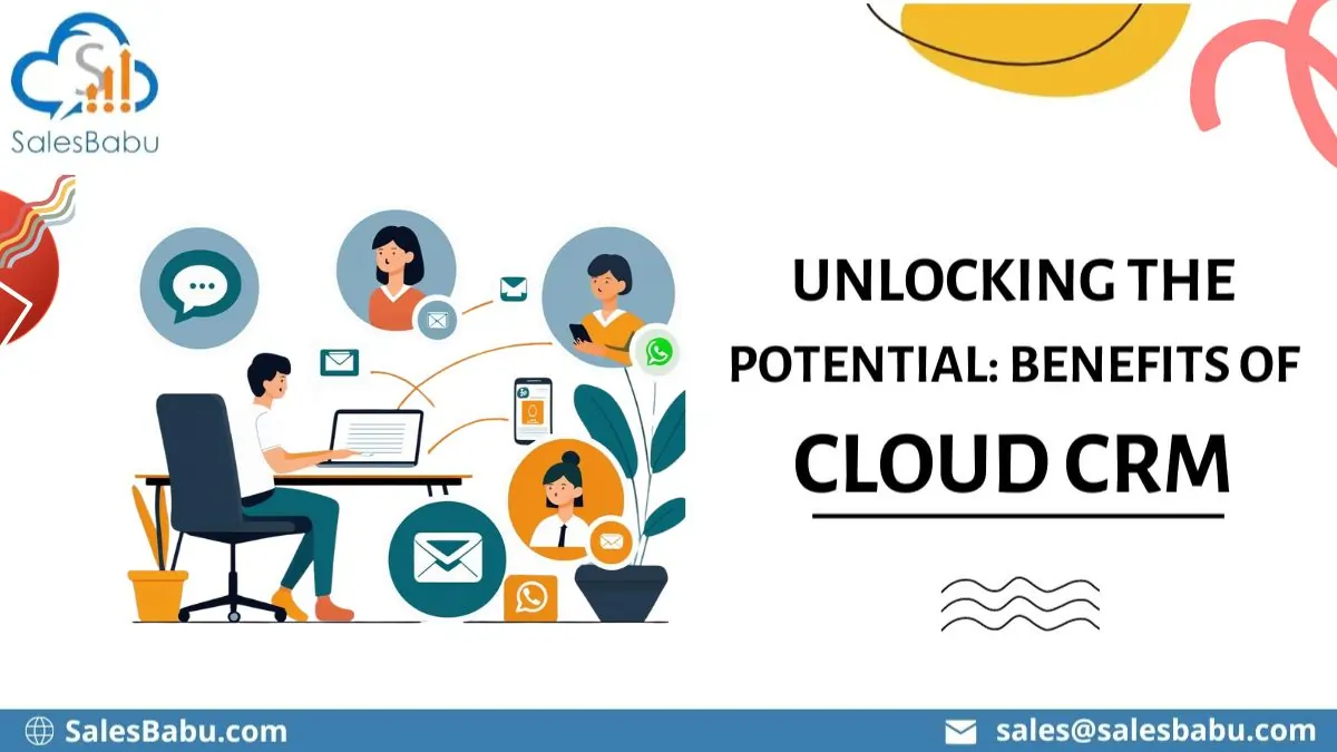 Unlocking the Potential : Benefits of Cloud CRM
