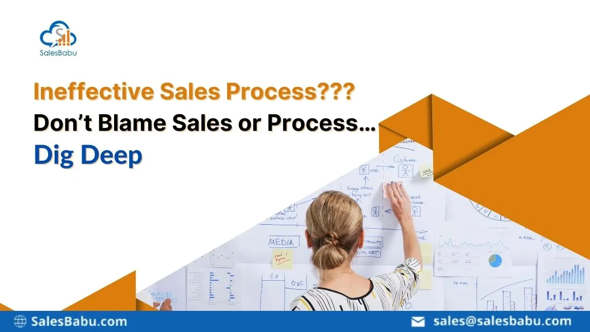 Ineffective Sales Process??? Don’t Blame Sales or Process…Dig Deep : SalesBabu.com